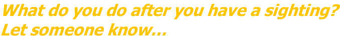 What do you do after you have a sighting? Let someone know…