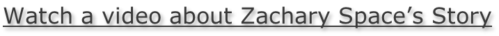 Watch a video about Zachary Space’s Story